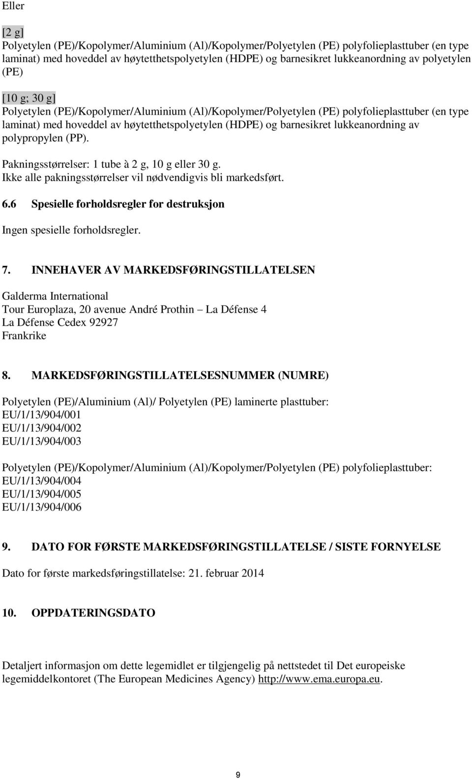 lukkeanordning av polypropylen (PP). Pakningsstørrelser: 1 tube à 2 g, 10 g eller 30 g. Ikke alle pakningsstørrelser vil nødvendigvis bli markedsført. 6.