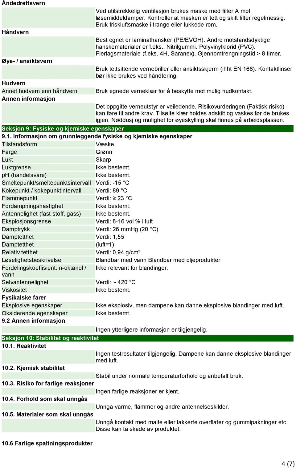 Gjennomtrengningstid > 8 timer. Øye- / ansiktsvern Bruk tettsittende vernebriller eller ansiktsskjerm (ihht EN 166). Kontaktlinser bør ikke brukes ved håndtering.