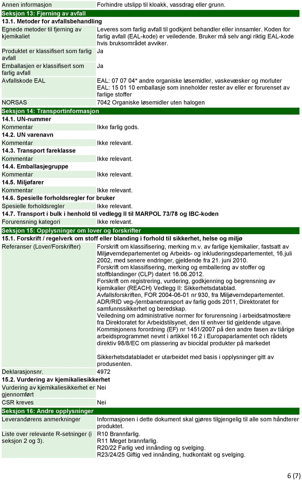 Koden for kjemikaliet farlig avfall (EAL-kode) er veiledende. Bruker må selv angi riktig EAL-kode hvis bruksområdet avviker.