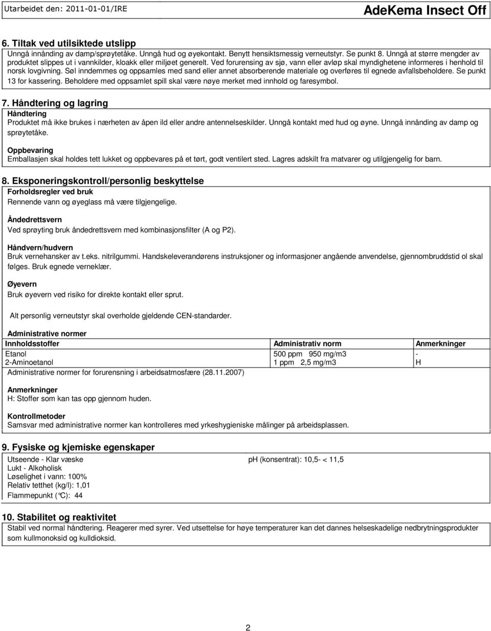 Søl inndemmes og oppsamles med sand eller annet absorberende materiale og overføres til egnede avfallsbeholdere. Se punkt 13 for kassering.