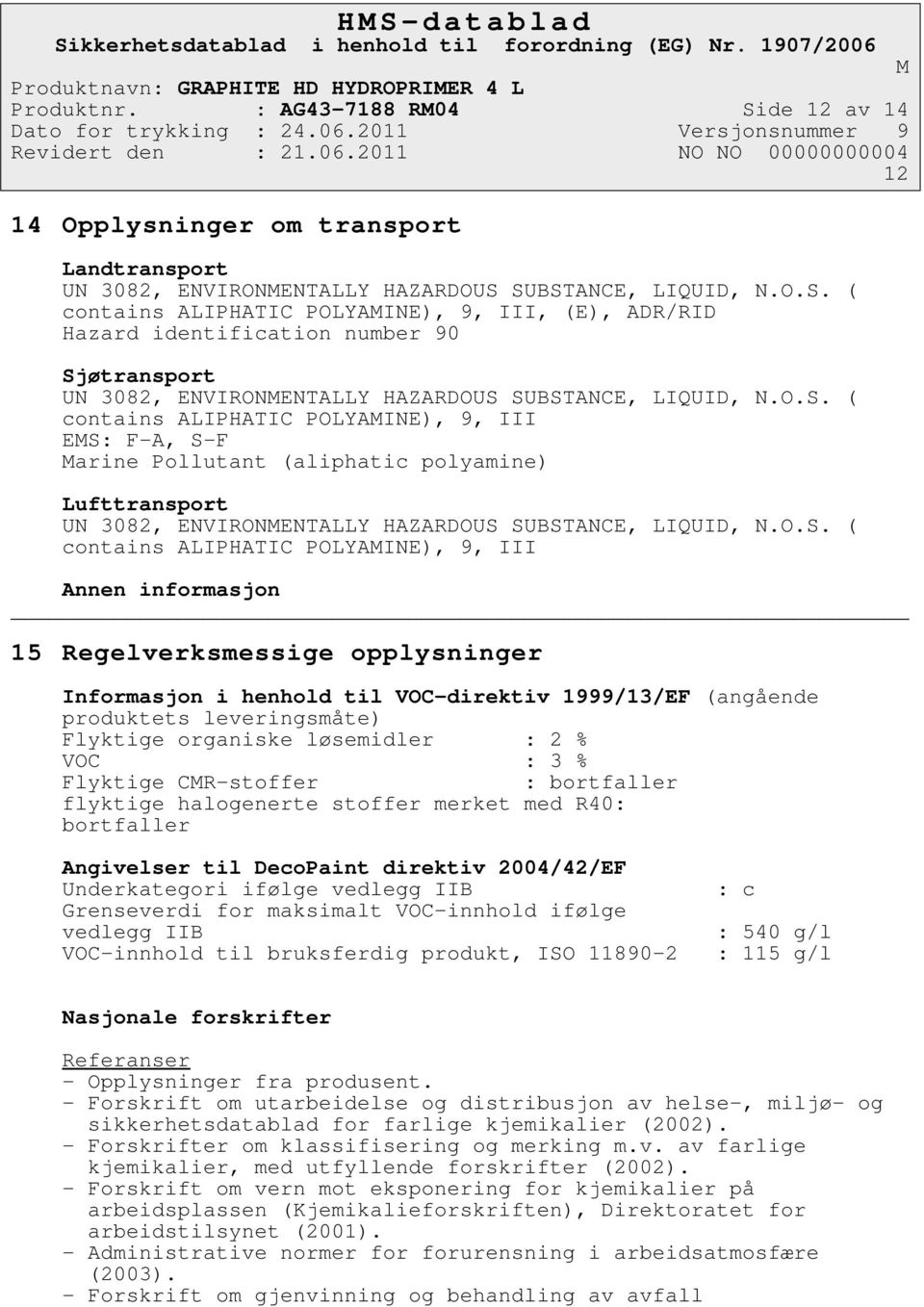 POLYAINE), 9, III Annen informasjon 15 Regelverksmessige opplysninger Informasjon i henhold til VOC-direktiv 1999/13/EF (angående produktets leveringsmåte) Flyktige organiske løsemidler : 2 % VOC : 3