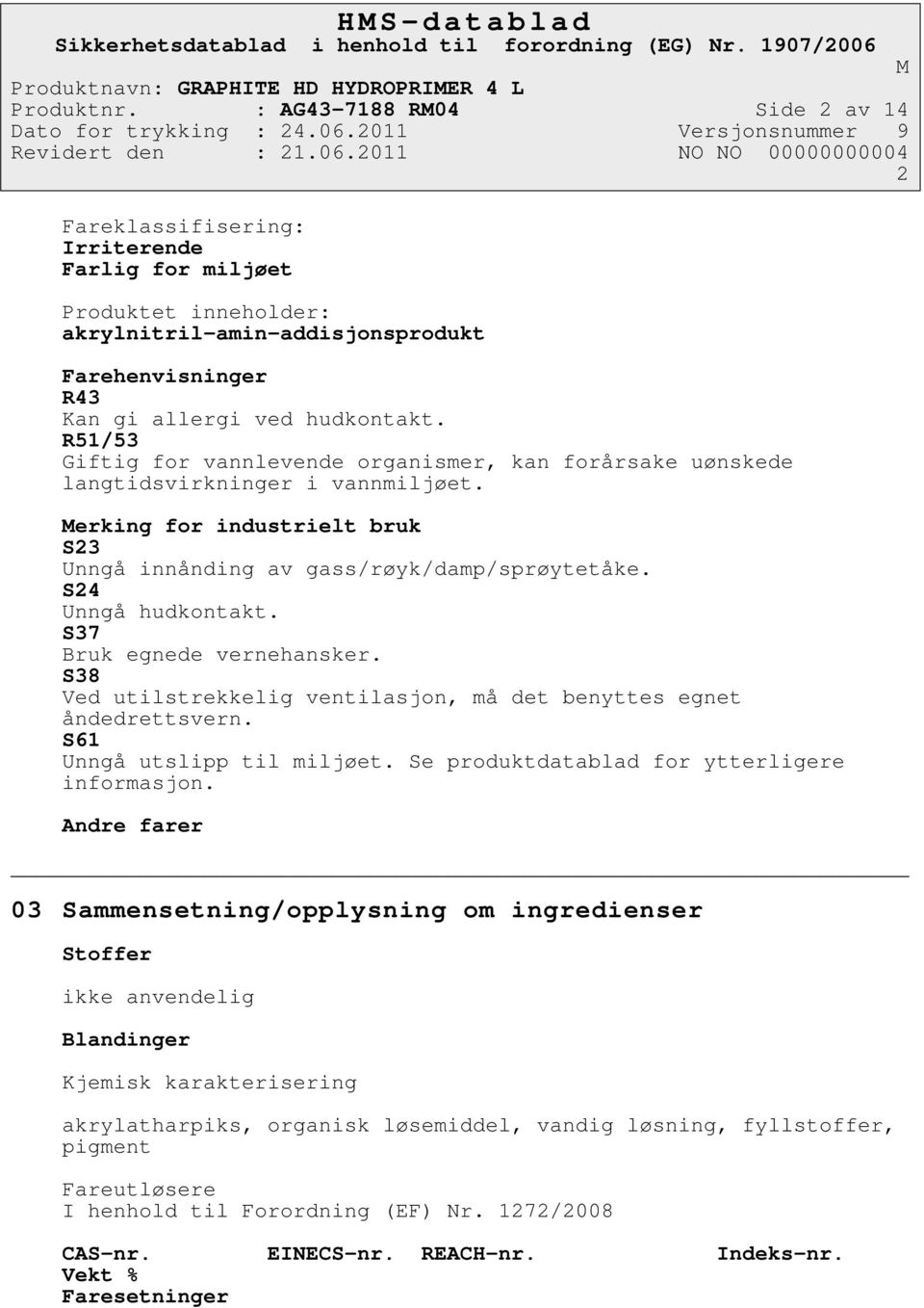 S37 Bruk egnede vernehansker. S38 Ved utilstrekkelig ventilasjon, må det benyttes egnet åndedrettsvern. S61 Unngå utslipp til miljøet. Se produktdatablad for ytterligere informasjon.