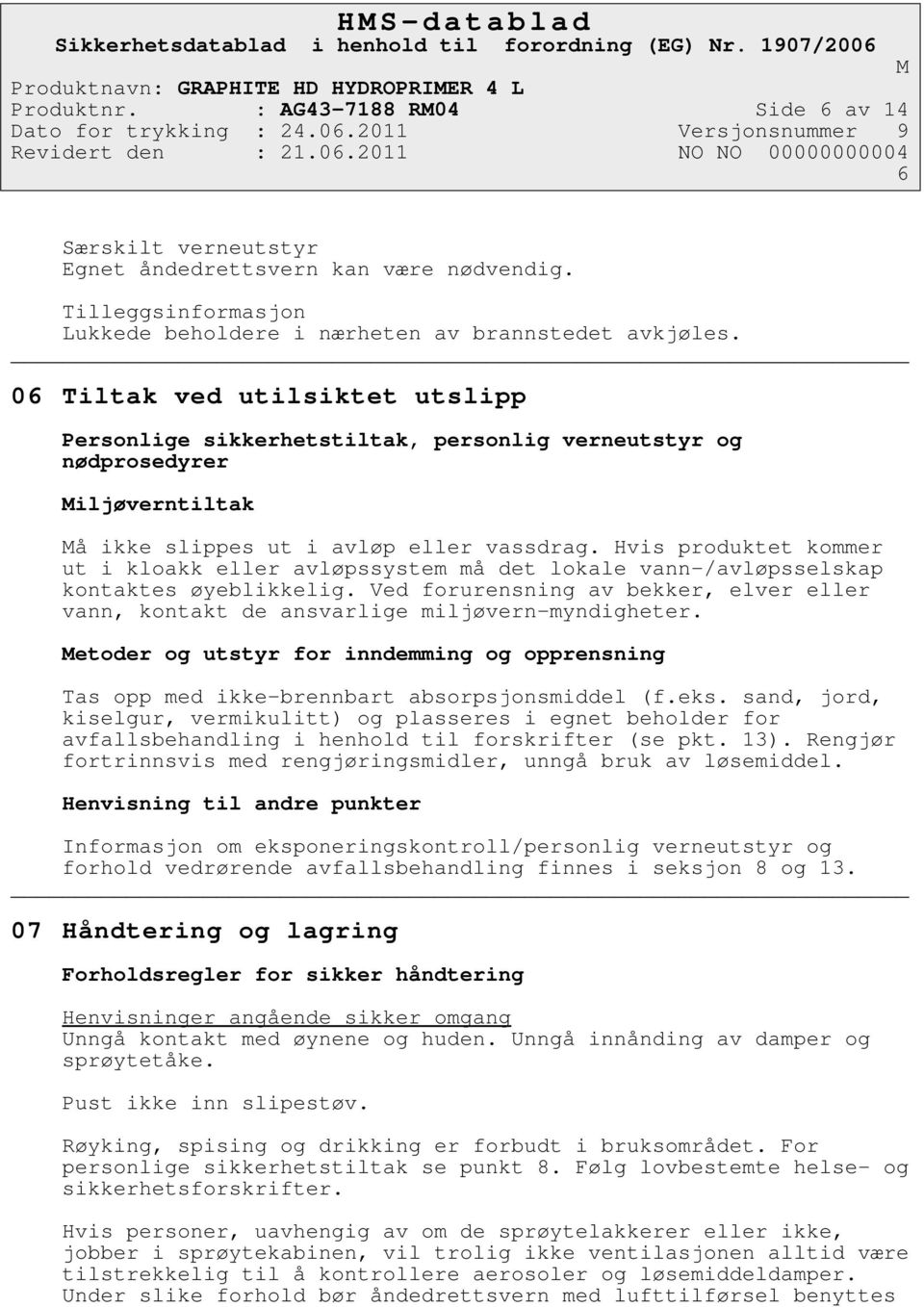 Hvis produktet kommer ut i kloakk eller avløpssystem må det lokale vann-/avløpsselskap kontaktes øyeblikkelig.