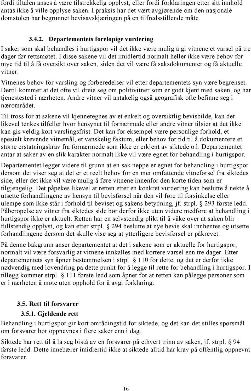 Departementets foreløpige vurdering I saker som skal behandles i hurtigspor vil det ikke være mulig å gi vitnene et varsel på tre dager før rettsmøtet.