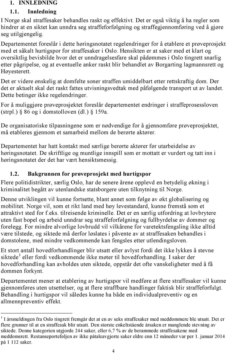 Departementet foreslår i dette høringsnotatet regelendringer for å etablere et prøveprosjekt med et såkalt hurtigspor for straffesaker i Oslo.