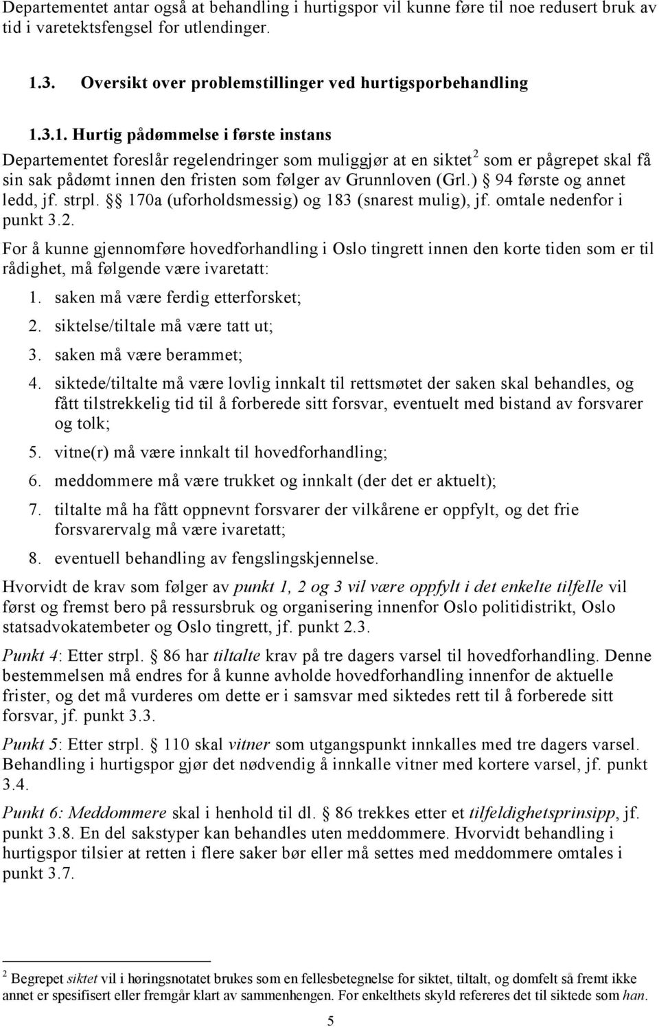 3.1. Hurtig pådømmelse i første instans Departementet foreslår regelendringer som muliggjør at en siktet 2 som er pågrepet skal få sin sak pådømt innen den fristen som følger av Grunnloven (Grl.