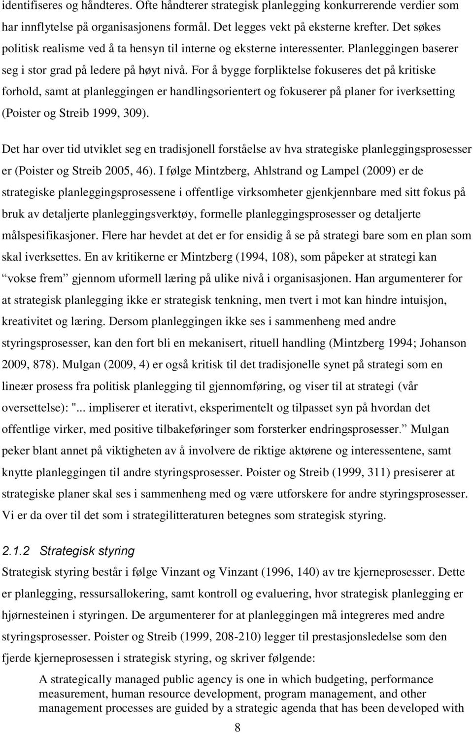 For å bygge forpliktelse fokuseres det på kritiske forhold, samt at planleggingen er handlingsorientert og fokuserer på planer for iverksetting (Poister og Streib 1999, 309).