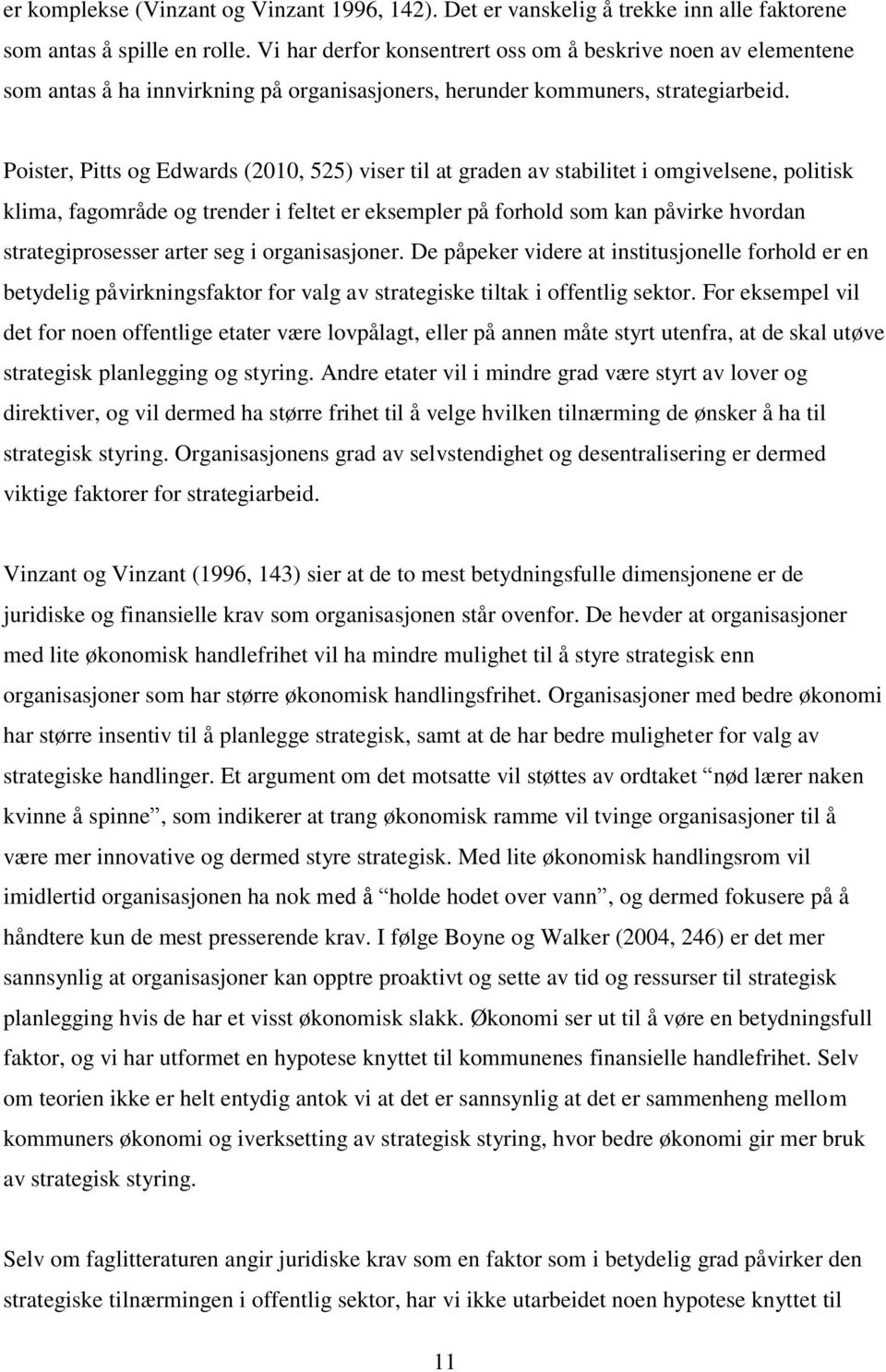 Poister, Pitts og Edwards (2010, 525) viser til at graden av stabilitet i omgivelsene, politisk klima, fagområde og trender i feltet er eksempler på forhold som kan påvirke hvordan strategiprosesser