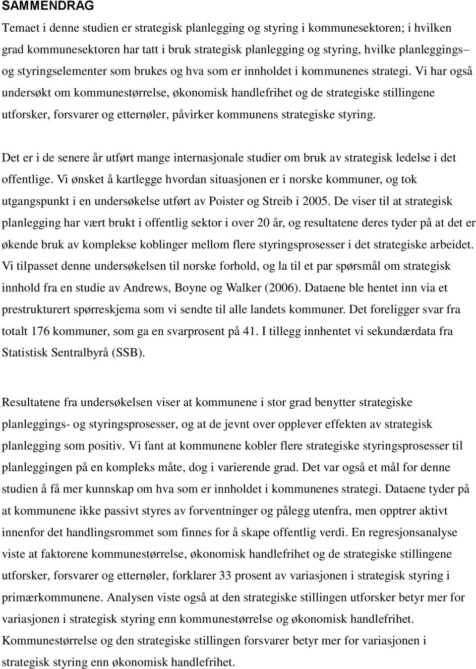 Vi har også undersøkt om kommunestørrelse, økonomisk handlefrihet og de strategiske stillingene utforsker, forsvarer og etternøler, påvirker kommunens strategiske styring.