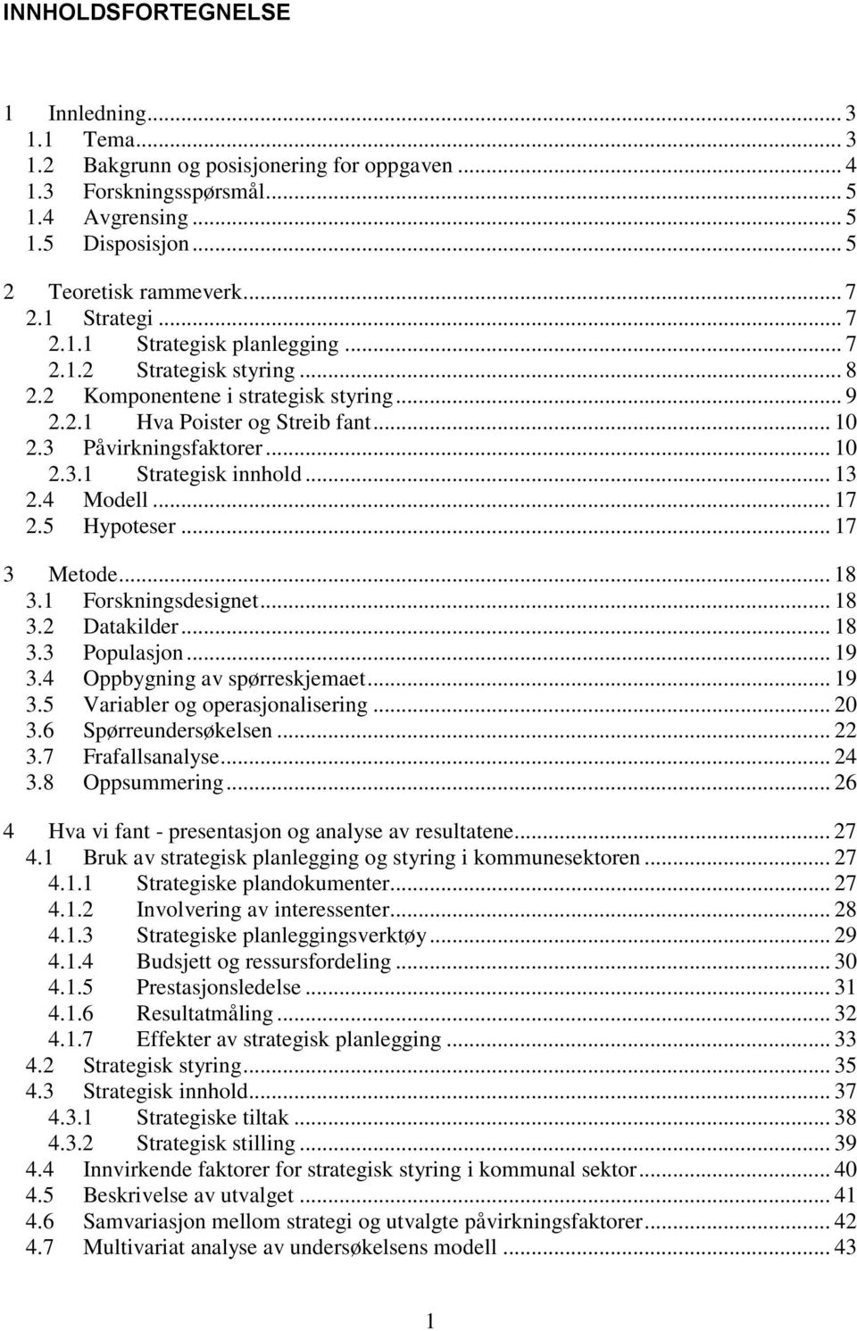 .. 13 2.4 Modell... 17 2.5 Hypoteser... 17 3 Metode... 18 3.1 Forskningsdesignet... 18 3.2 Datakilder... 18 3.3 Populasjon... 19 3.4 Oppbygning av spørreskjemaet... 19 3.5 Variabler og operasjonalisering.