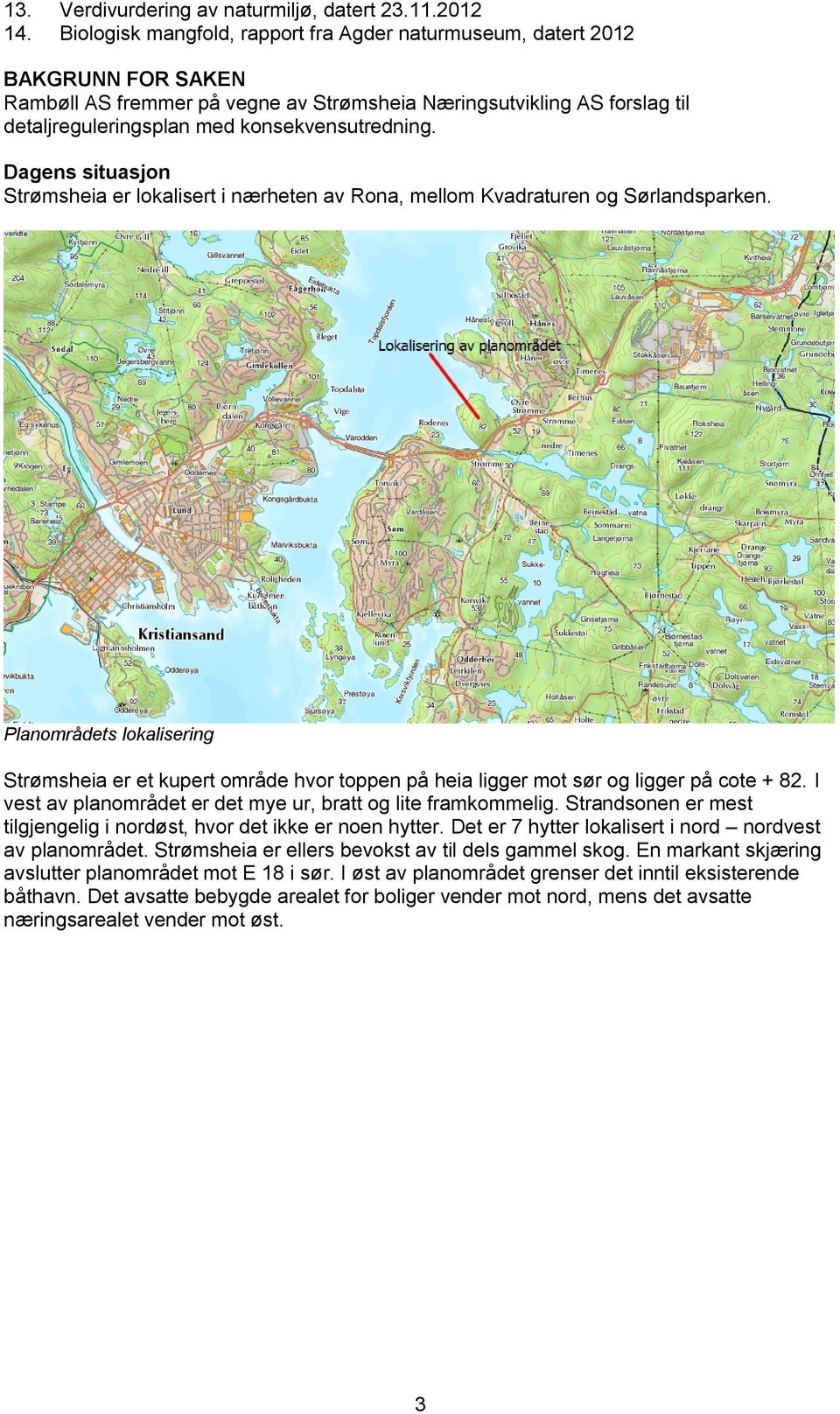 konsekvensutredning. Dagens situasjon Strømsheia er lokalisert i nærheten av Rona, mellom Kvadraturen og Sørlandsparken.