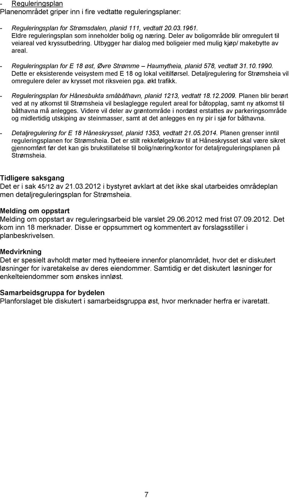 - Reguleringsplan for E 18 øst, Øvre Strømme Haumytheia, planid 578, vedtatt 31.10.1990. Dette er eksisterende veisystem med E 18 og lokal veitilførsel.