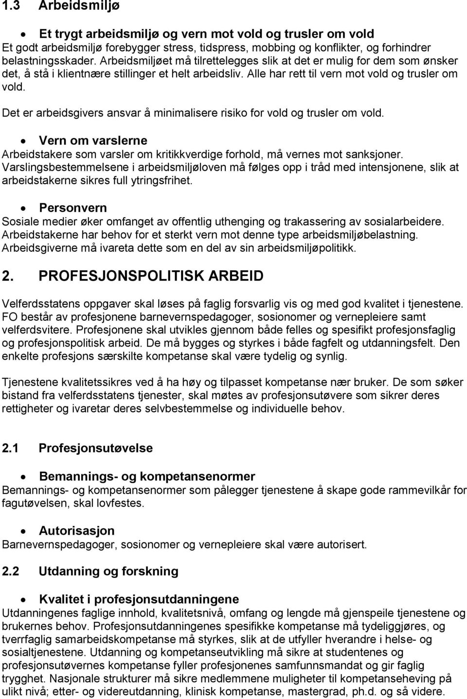 Det er arbeidsgivers ansvar å minimalisere risiko for vold og trusler om vold. Vern om varslerne Arbeidstakere som varsler om kritikkverdige forhold, må vernes mot sanksjoner.