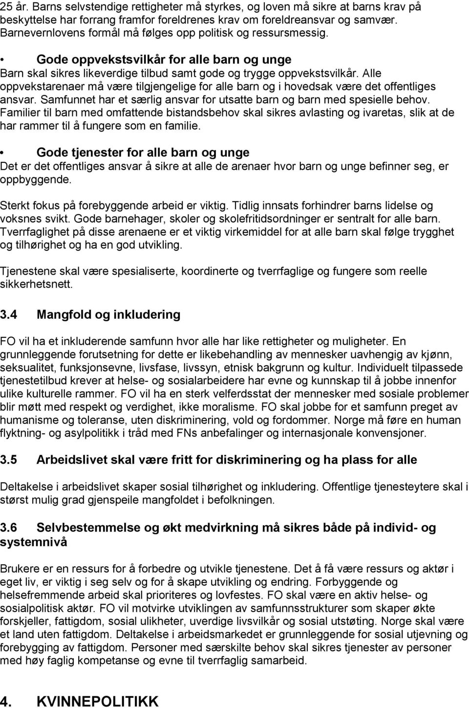 Alle oppvekstarenaer må være tilgjengelige for alle barn og i hovedsak være det offentliges ansvar. Samfunnet har et særlig ansvar for utsatte barn og barn med spesielle behov.