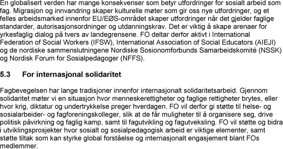 autorisasjonsordninger og utdanningskrav. Det er viktig å skape arenaer for yrkesfaglig dialog på tvers av landegrensene.