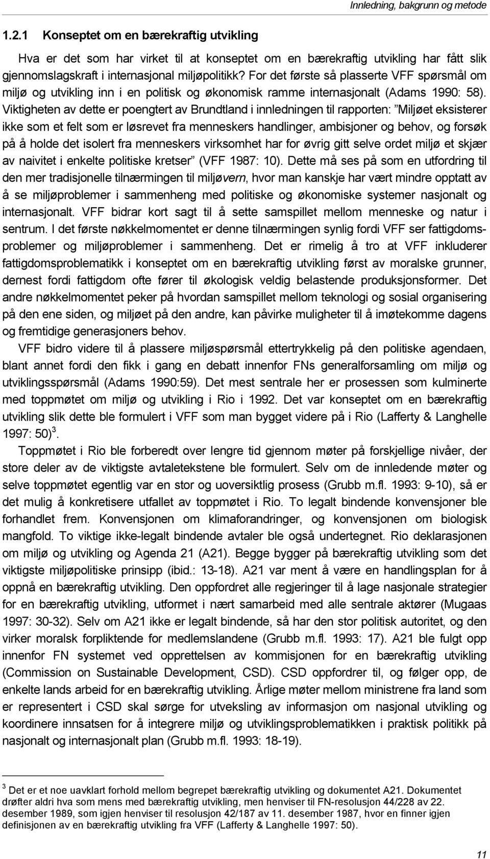 For det første så plasserte VFF spørsmål om miljø og utvikling inn i en politisk og økonomisk ramme internasjonalt (Adams 1990: 58).