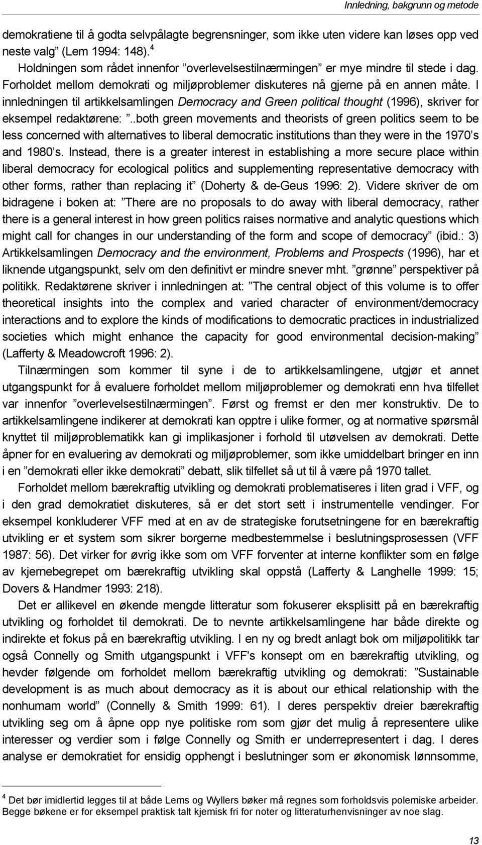 I innledningen til artikkelsamlingen Democracy and Green political thought (1996), skriver for eksempel redaktørene:.