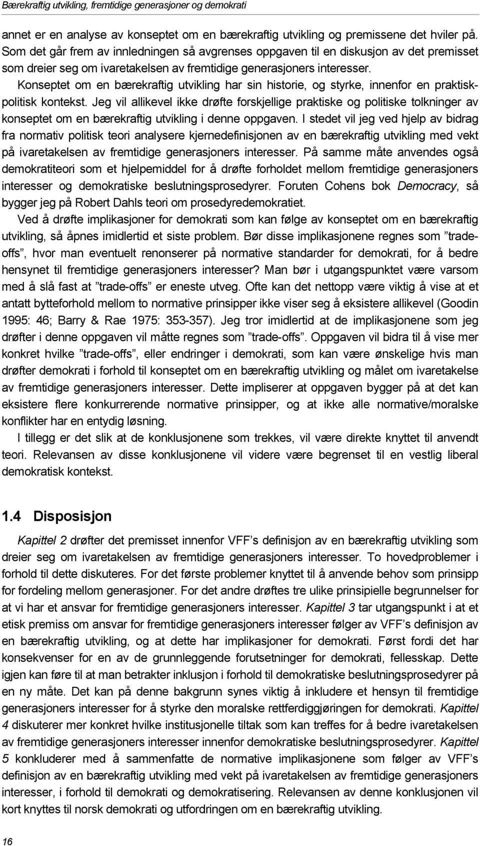 Konseptet om en bærekraftig utvikling har sin historie, og styrke, innenfor en praktiskpolitisk kontekst.