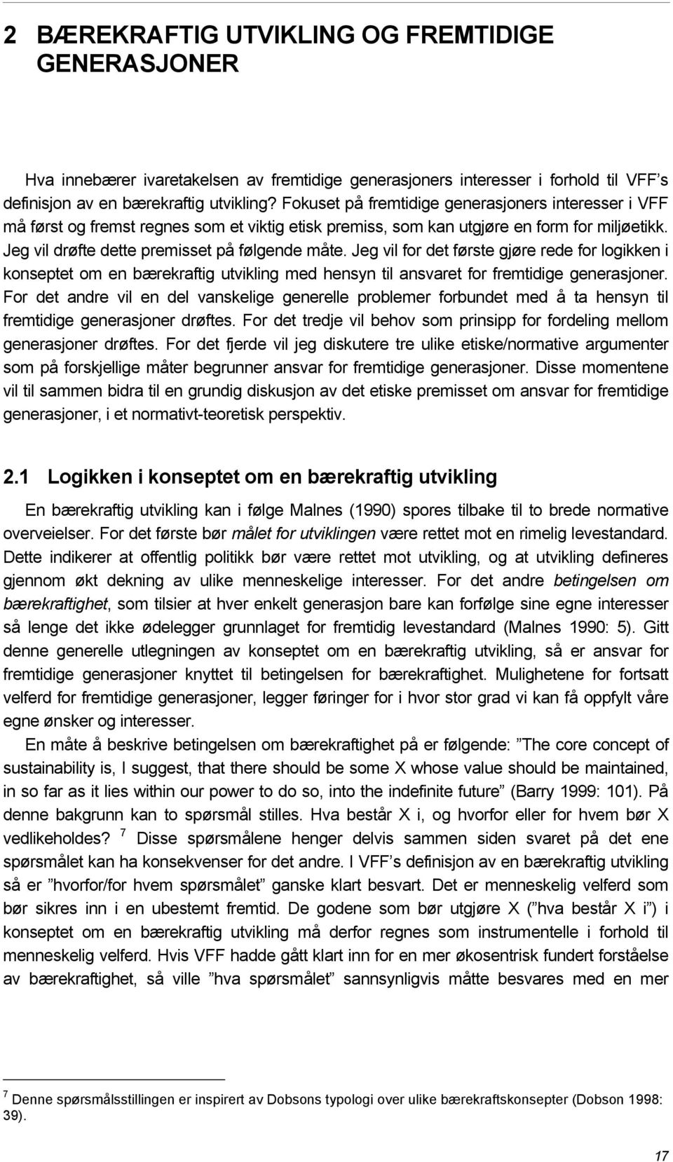 Jeg vil for det første gjøre rede for logikken i konseptet om en bærekraftig utvikling med hensyn til ansvaret for fremtidige generasjoner.