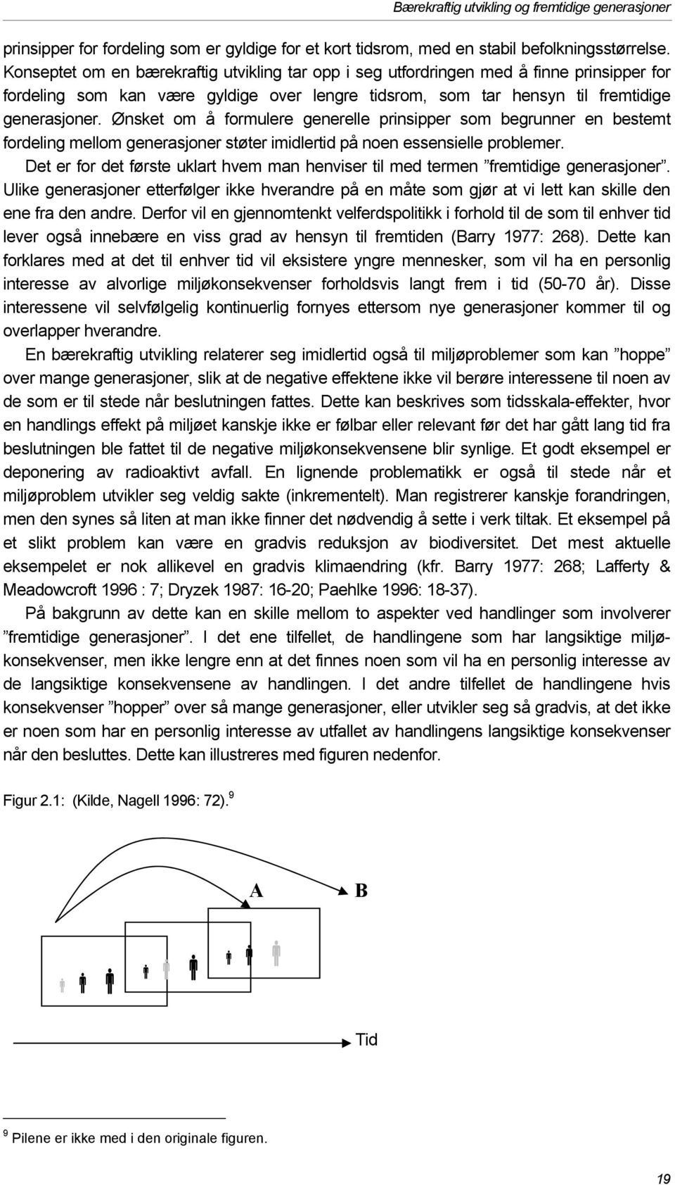 Ønsket om å formulere generelle prinsipper som begrunner en bestemt fordeling mellom generasjoner støter imidlertid på noen essensielle problemer.