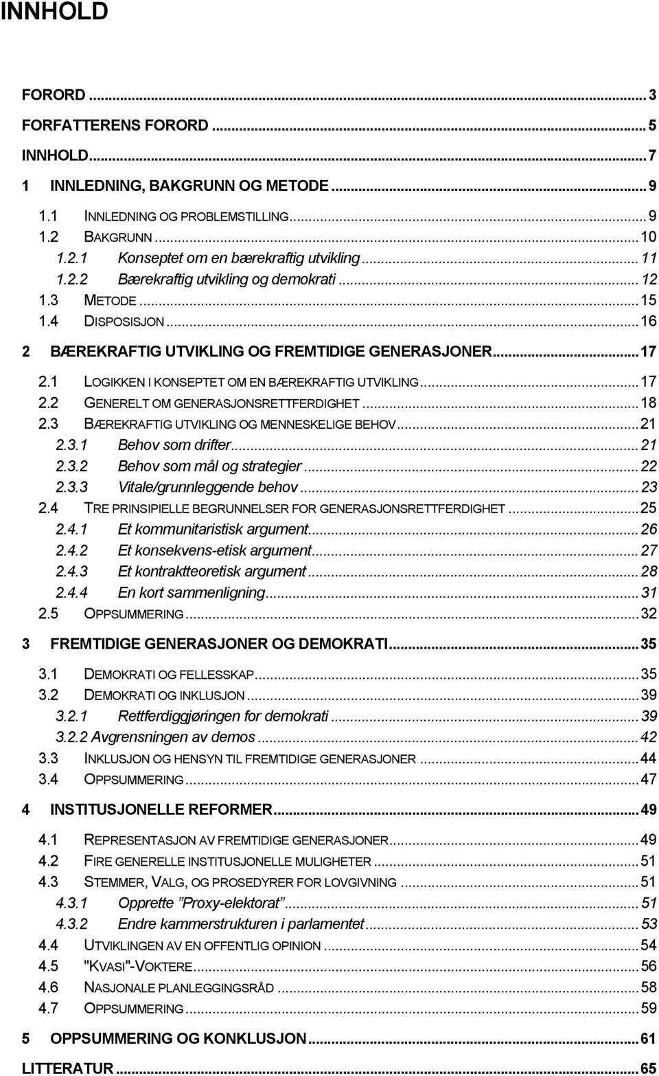 ..18 2.3 BÆREKRAFTIG UTVIKLING OG MENNESKELIGE BEHOV...21 2.3.1 Behov som drifter...21 2.3.2 Behov som mål og strategier...22 2.3.3 Vitale/grunnleggende behov...23 2.