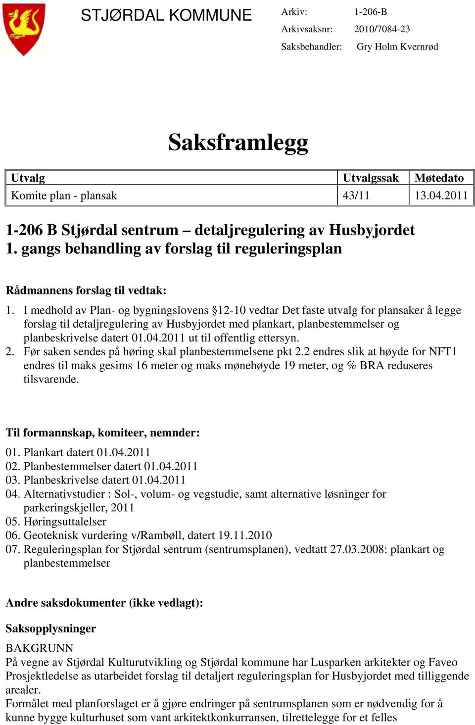 I medhold av Plan- og bygningslovens 12-10 vedtar Det faste utvalg for plansaker å legge forslag til detaljregulering av Husbyjordet med plankart, planbestemmelser og planbeskrivelse datert 01.04.