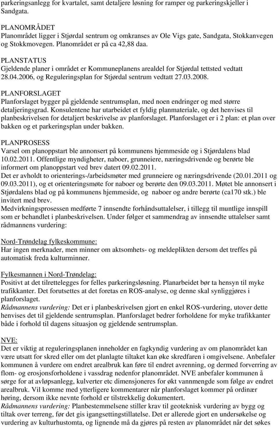 PLANSTATUS Gjeldende planer i området er Kommuneplanens arealdel for Stjørdal tettsted vedtatt 28.04.2006, og Reguleringsplan for Stjørdal sentrum vedtatt 27.03.2008.