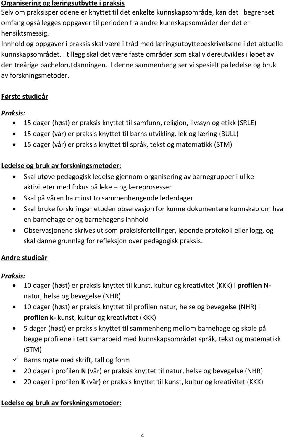 I tillegg skal det være faste områder som skal videreutvikles i løpet av den treårige bachelorutdanningen. I denne sammenheng ser vi spesielt på ledelse og bruk av forskningsmetoder.