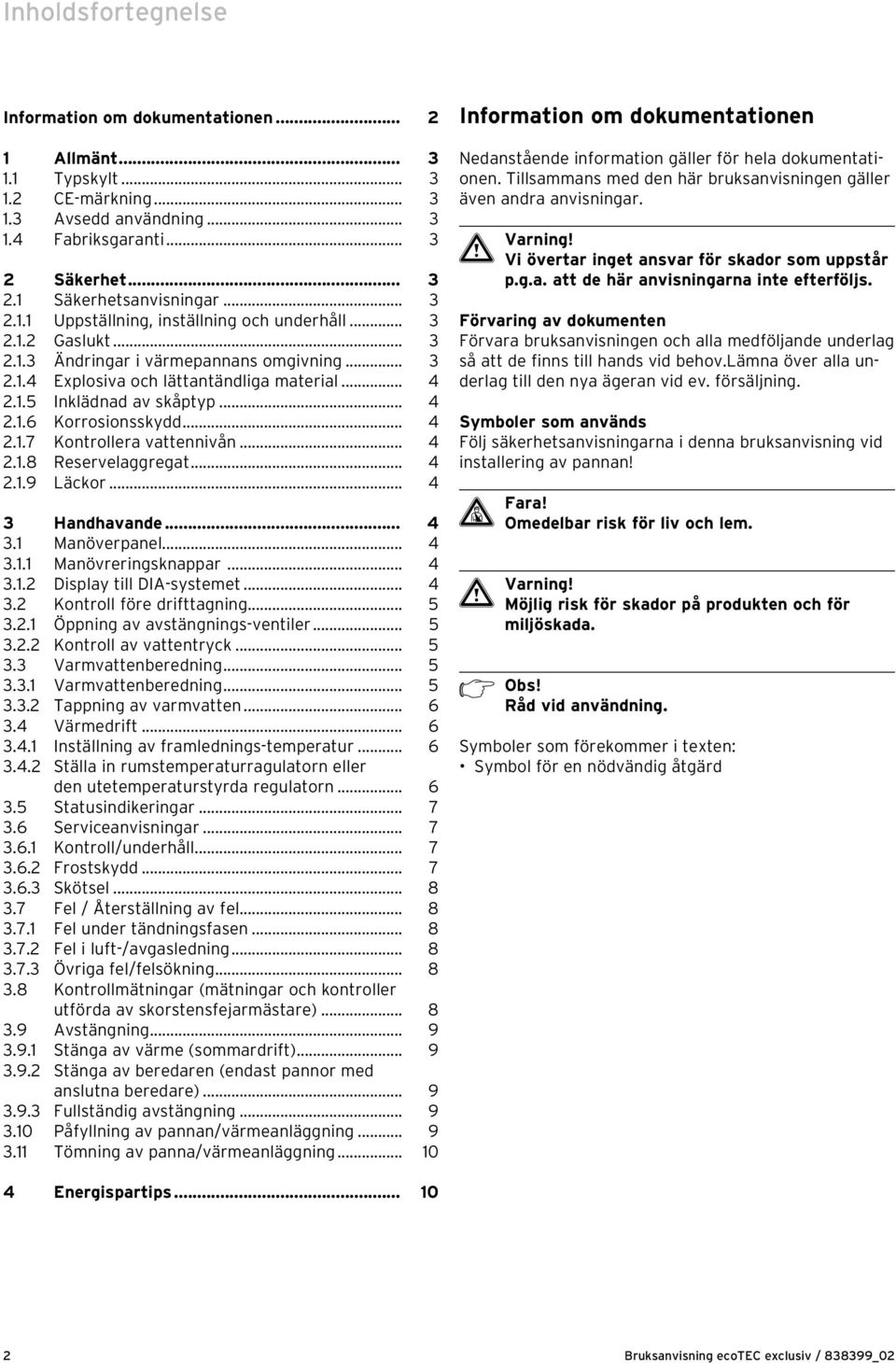 .. 4..9 Läckor... 4 3 Handhavande... 4 3. Manöverpanel... 4 3.. Manövreringsknappar... 4 3.. Display till DIA-systemet... 4 3. Kontroll före drifttagning... 5 3.. Öppning av avstängnings-ventiler.