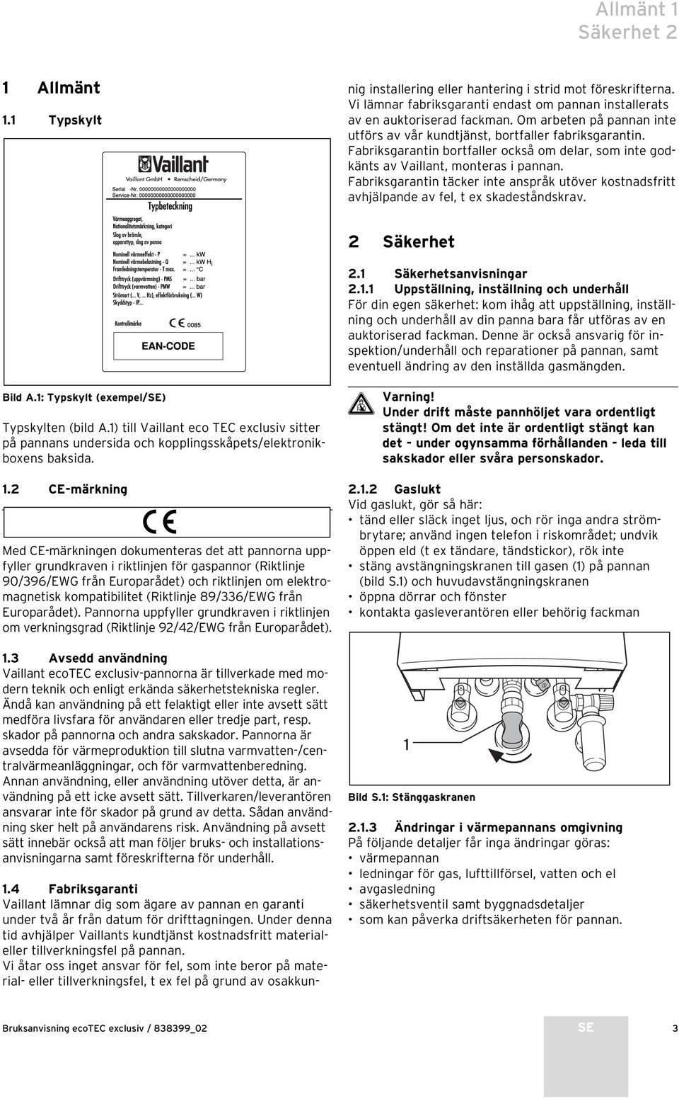 Vi åtar oss inget ansvar för fel, som inte beror på material- eller tillverkningsfel, t ex fel på grund av osakkunnig installering eller hantering i strid mot föreskrifterna.