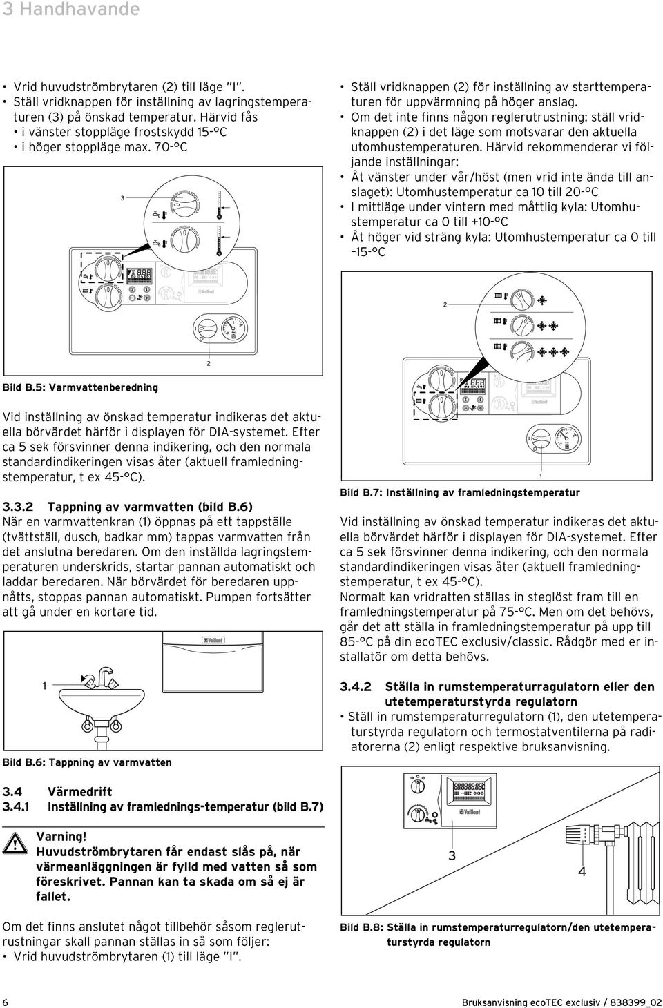 Om det inte finns någon regler utrustning: ställ vridknappen () i det läge som motsvarar den aktuella utomhustemperaturen.