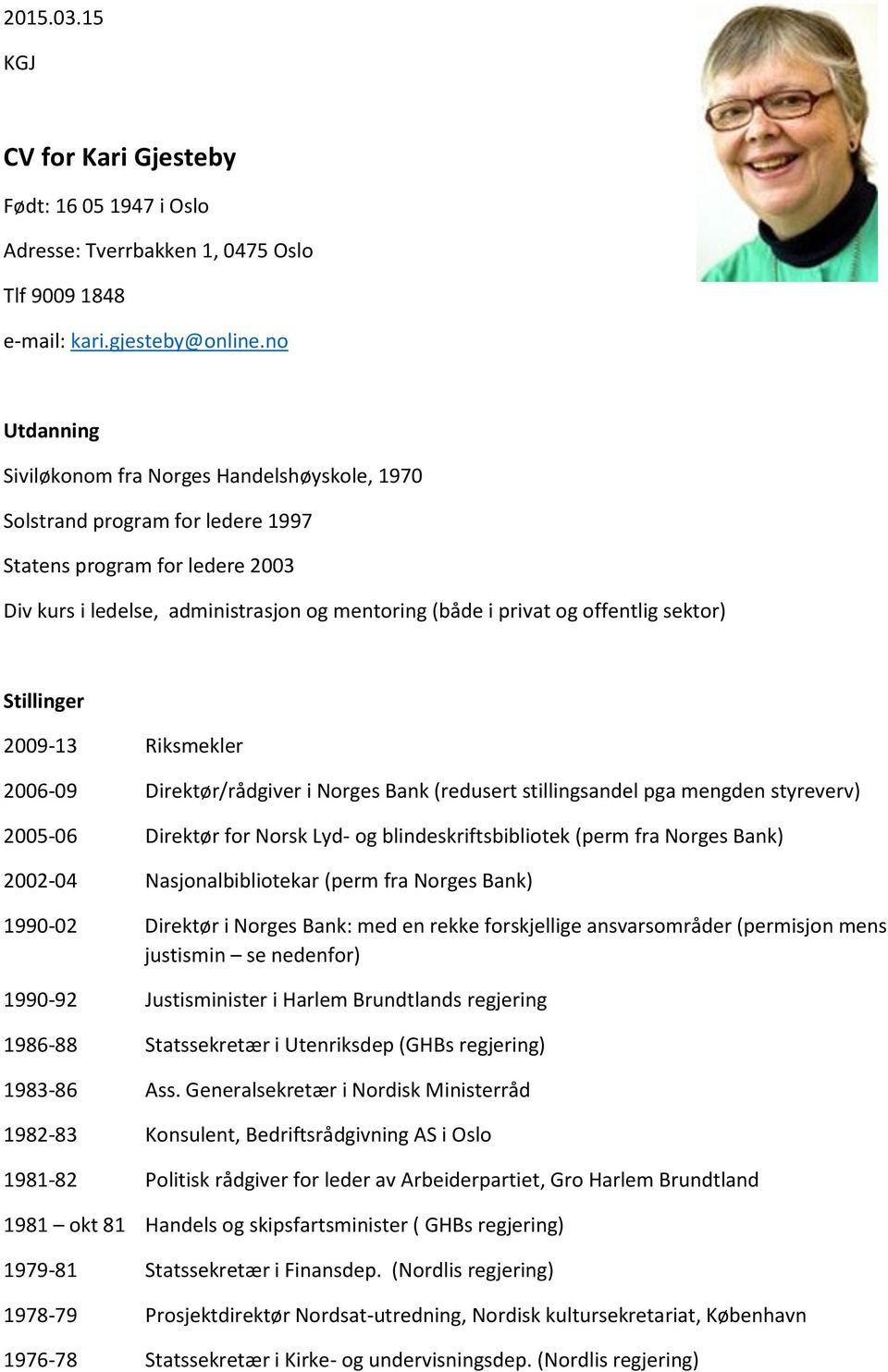 sektor) Stillinger 2009-13 Riksmekler 2006-09 Direktør/rådgiver i Norges Bank (redusert stillingsandel pga mengden styreverv) 2005-06 Direktør for Norsk Lyd- og blindeskriftsbibliotek (perm fra