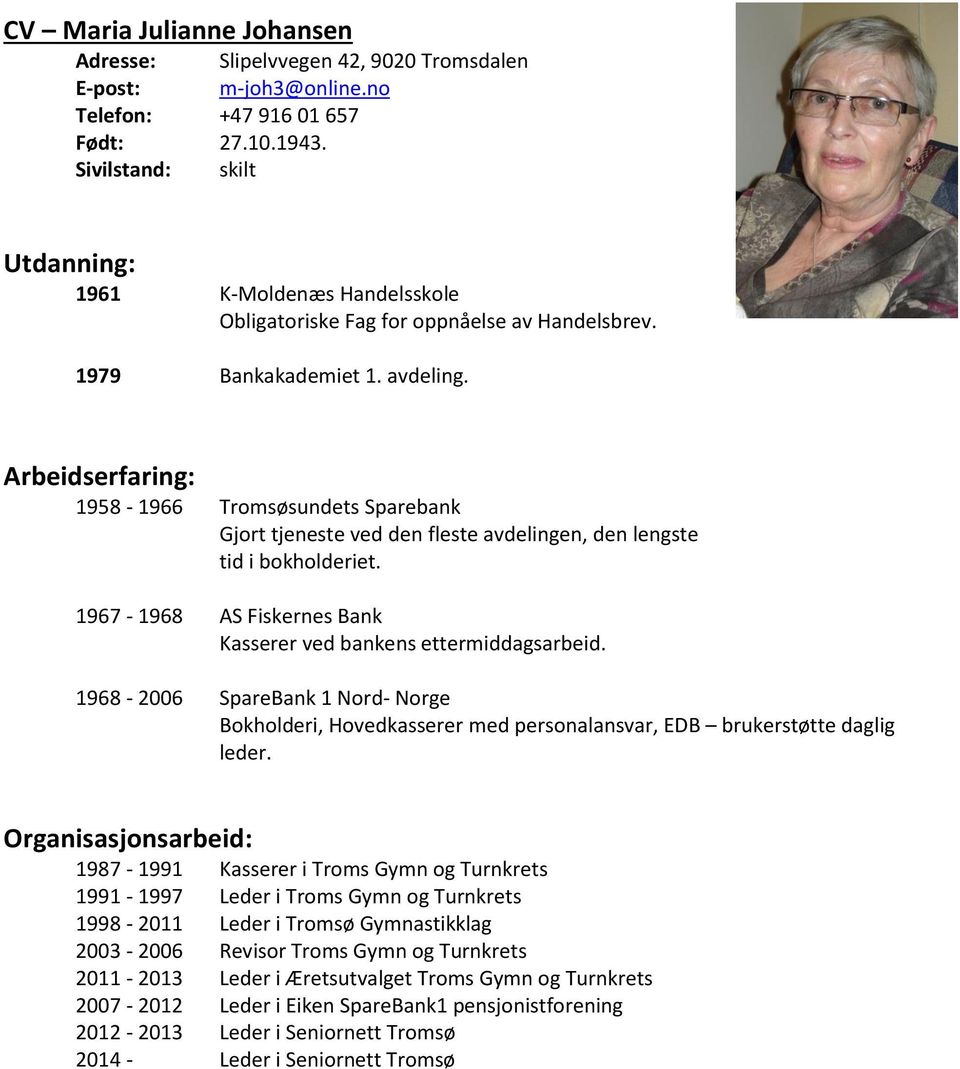 Arbeidserfaring: 1958-1966 Tromsøsundets Sparebank Gjort tjeneste ved den fleste avdelingen, den lengste tid i bokholderiet. 1967-1968 AS Fiskernes Bank Kasserer ved bankens ettermiddagsarbeid.