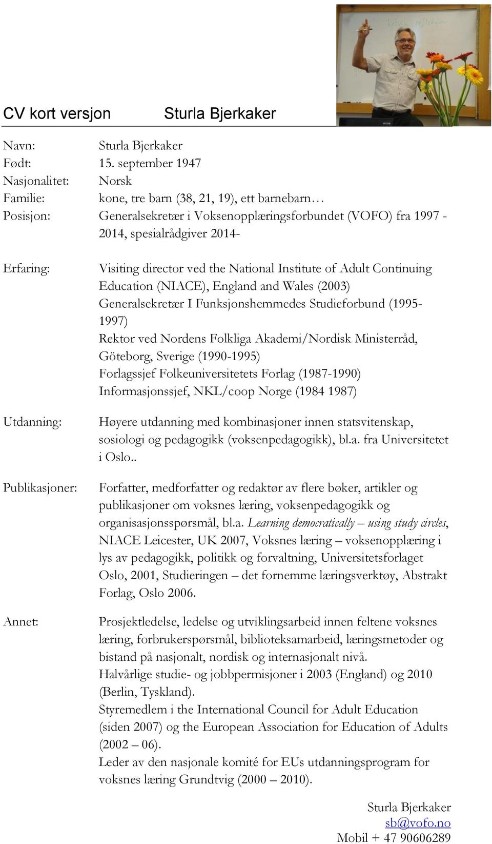 Utdanning: Publikasjoner: Annet: Visiting director ved the National Institute of Adult Continuing Education (NIACE), England and Wales (2003) Generalsekretær I Funksjonshemmedes Studieforbund