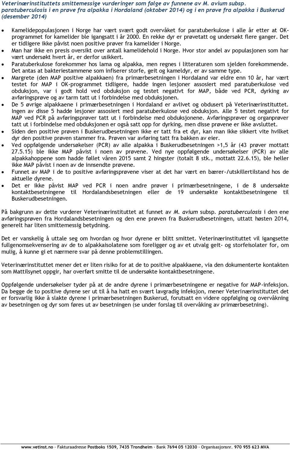 i alle år etter at OKprogrammet for kamelider ble igangsatt i år 2000. En rekke dyr er prøvetatt og undersøkt flere ganger. Det er tidligere ikke påvist noen positive prøver fra kamelider i Norge.