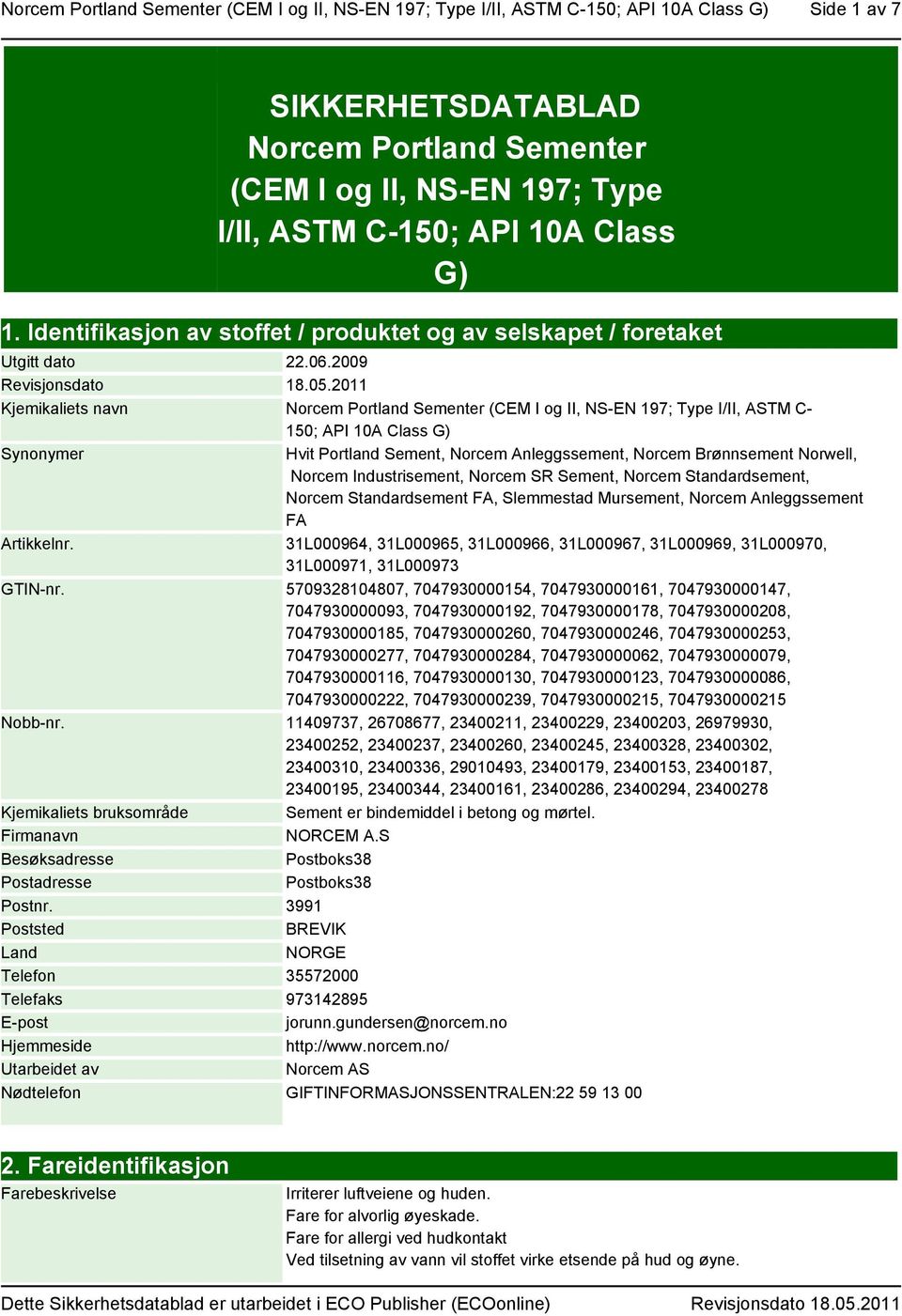 2011 Kjemikaliets navn Norcem Portland Sementer (CEM I og II, NS-EN 197; Type I/II, ASTM C- 150; API 10A Class G) Synonymer Hvit Portland Sement, Norcem Anleggssement, Norcem Brønnsement Norwell,