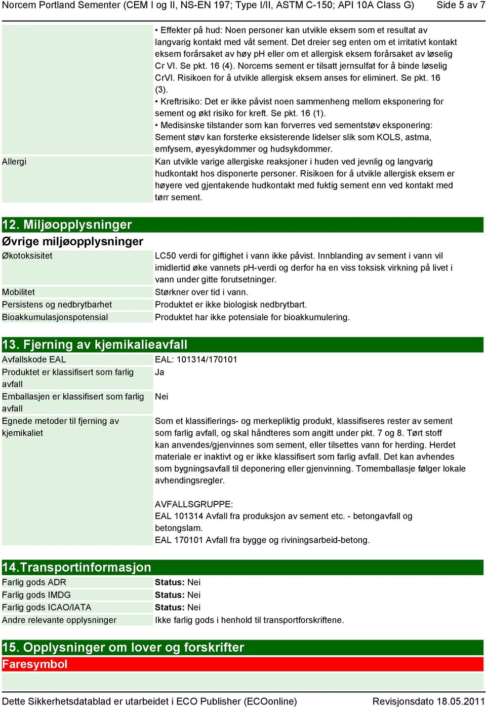 Norcems sement er tilsatt jernsulfat for å binde løselig CrVI. Risikoen for å utvikle allergisk eksem anses for eliminert. Se pkt. 16 (3).