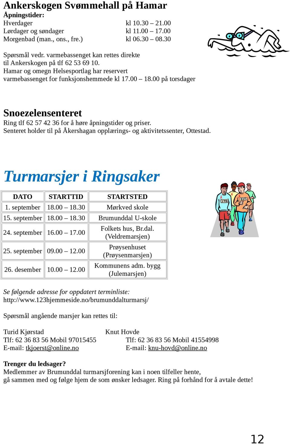 00 på torsdager Snoezelensenteret Ring tlf 62 57 42 36 for å høre åpningstider og priser. Senteret holder til på Åkershagan opplærings- og aktivitetssenter, Ottestad.