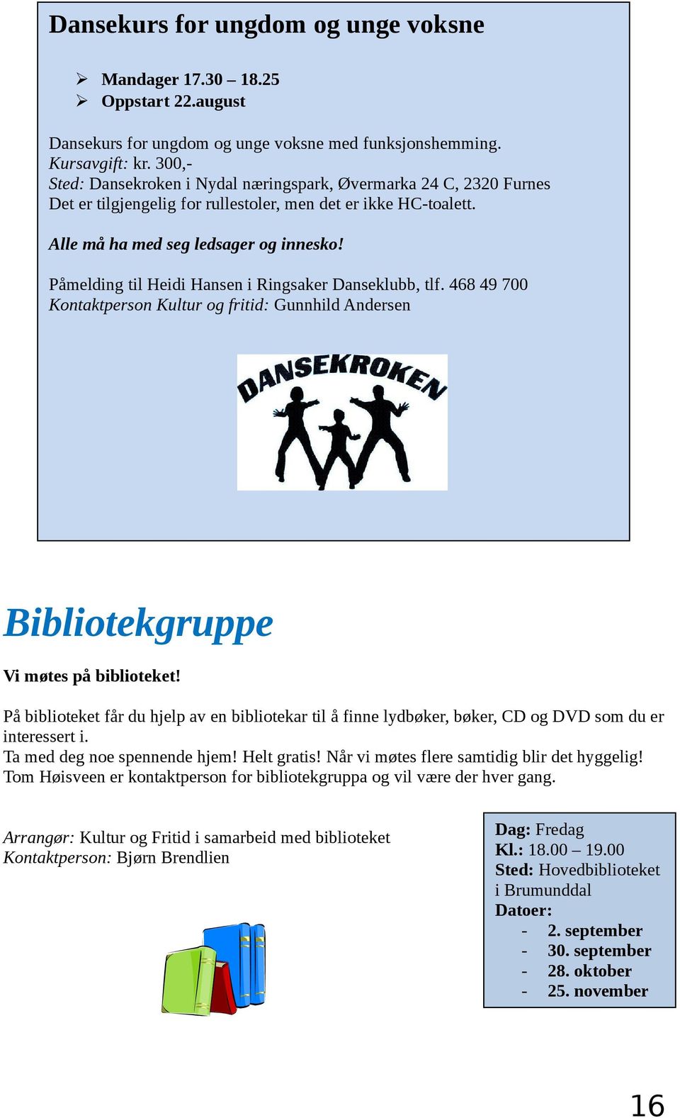 Påmelding til Heidi Hansen i Ringsaker Danseklubb, tlf. 468 49 700 Kontaktperson Kultur og fritid: Gunnhild Andersen Bibliotekgruppe Vi møtes på biblioteket!