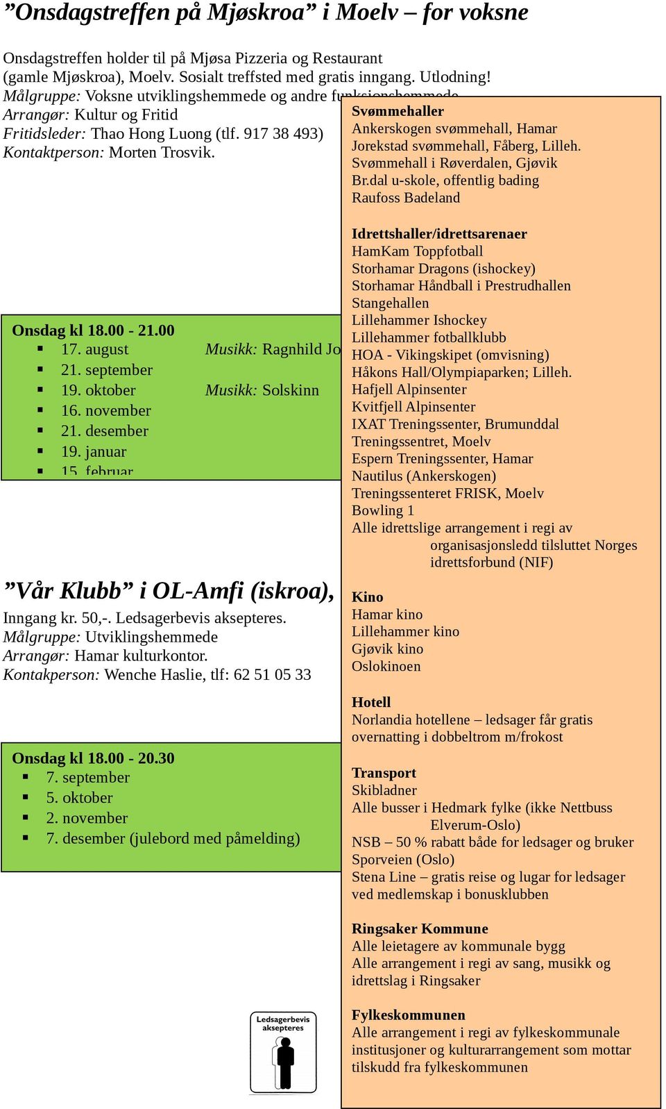 917 38 493) Jorekstad svømmehall, Fåberg, Lilleh. Kontaktperson: Morten Trosvik. Svømmehall i Røverdalen, Gjøvik Br.dal u-skole, offentlig bading Raufoss Badeland Onsdag kl 18.00-21.00 17. august 21.