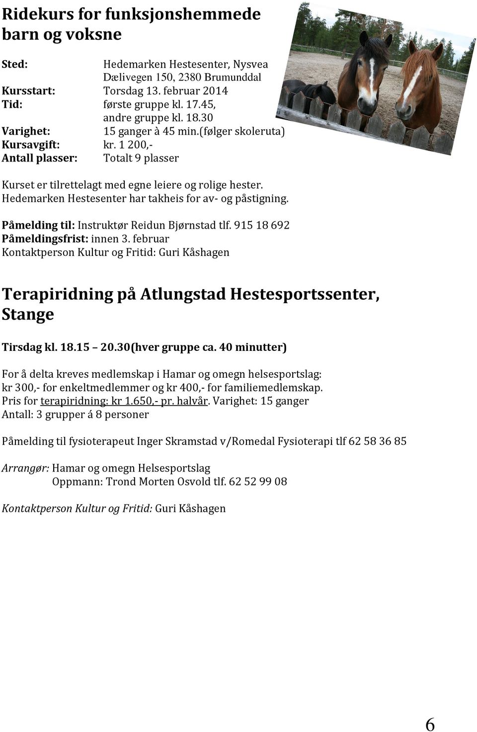 Hedemarken Hestesenter har takheis for av- og påstigning. Påmelding til: Instruktør Reidun Bjørnstad tlf. 915 18 692 Påmeldingsfrist: innen 3.