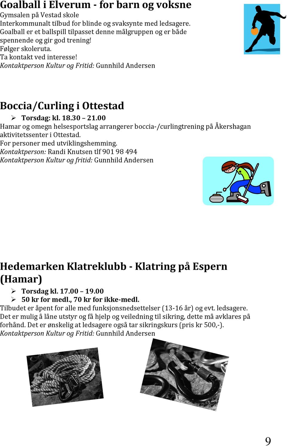 Kontaktperson Kultur og Fritid: Gunnhild Andersen Boccia/Curling i Ottestad Torsdag: kl. 18.30 21.
