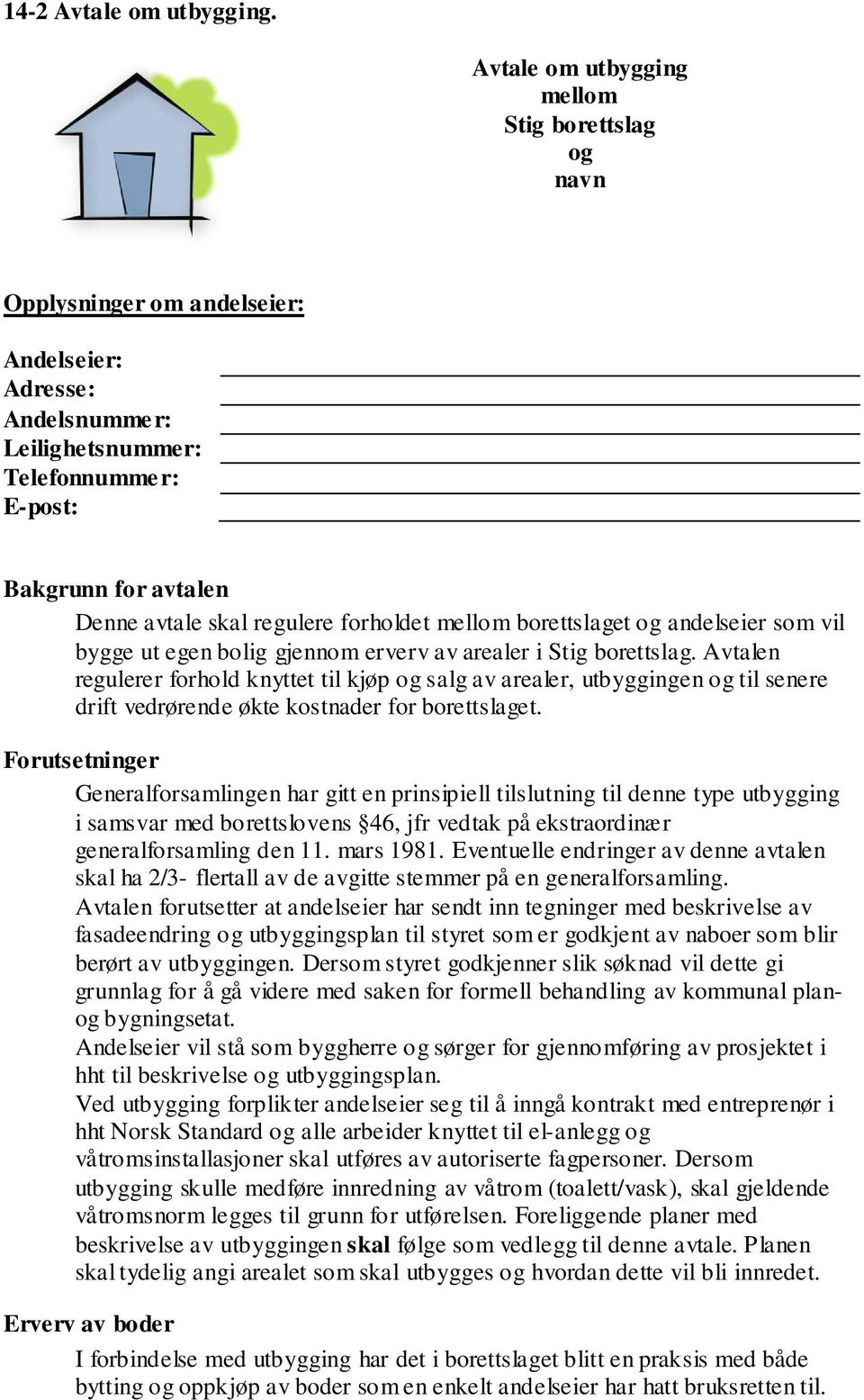 regulere forholdet mellom borettslaget og andelseier som vil bygge ut egen bolig gjennom erverv av arealer i Stig borettslag.