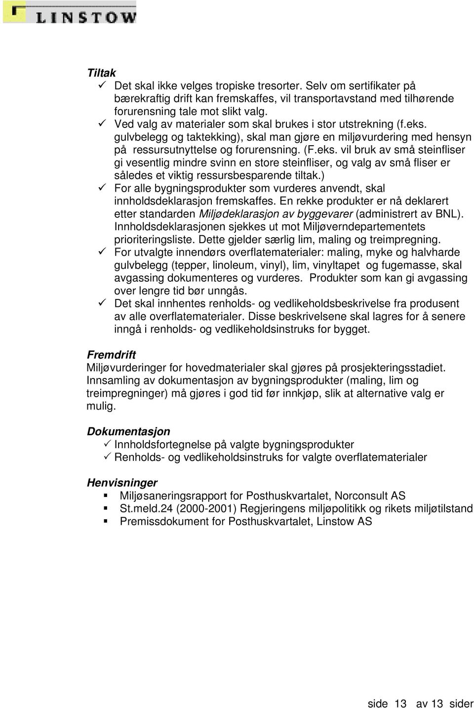 gulvbelegg og taktekking), skal man gjøre en miljøvurdering med hensyn på ressursutnyttelse og forurensning. (F.eks.