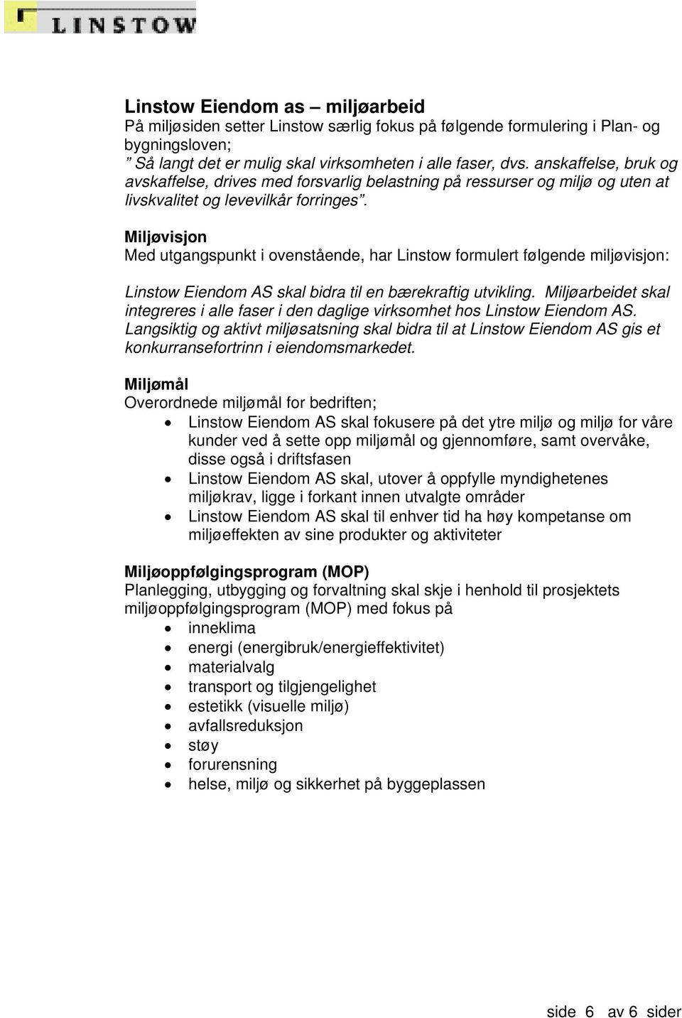 Miljøvisjon Med utgangspunkt i ovenstående, har Linstow formulert følgende miljøvisjon: Linstow Eiendom AS skal bidra til en bærekraftig utvikling.