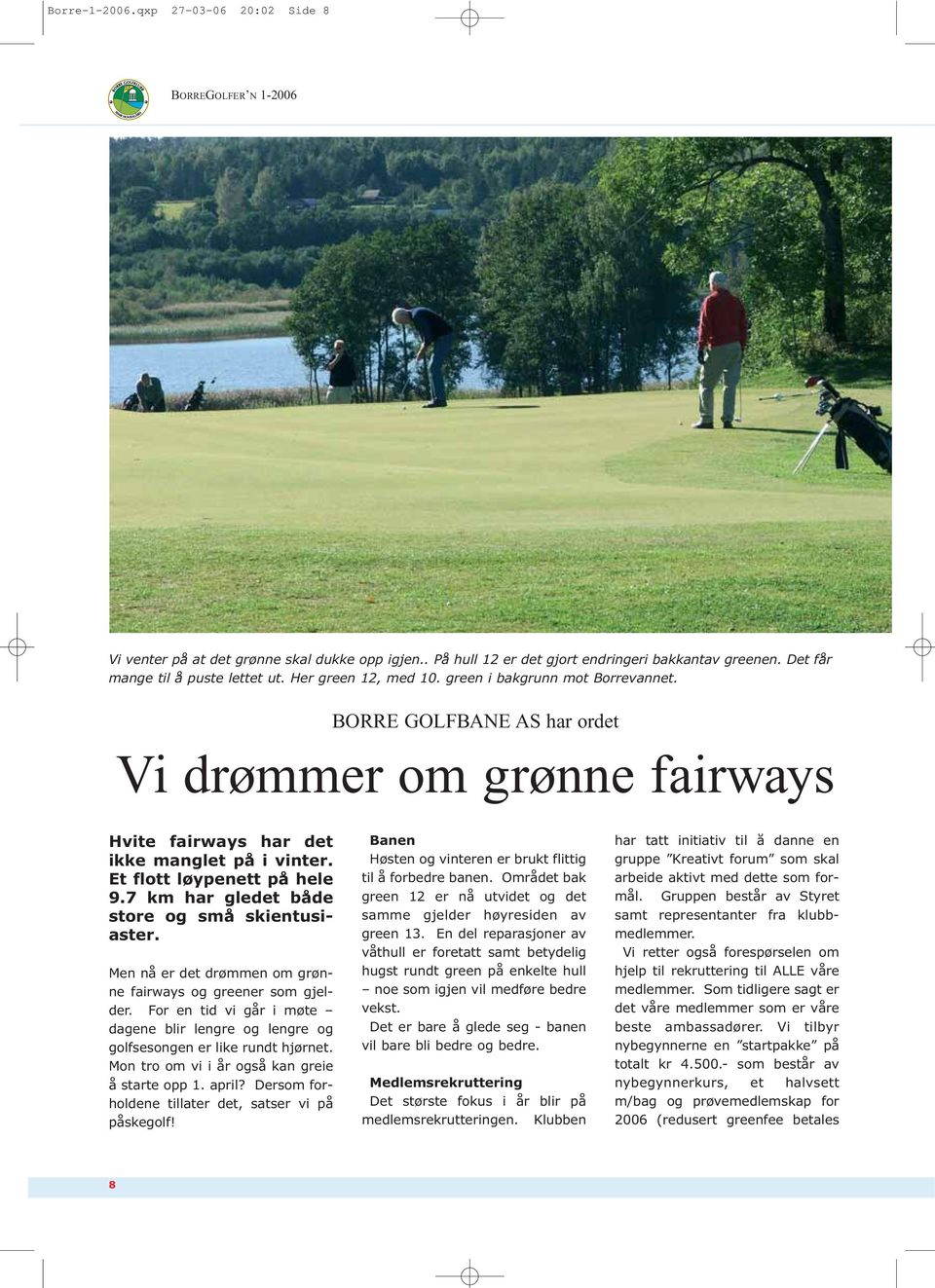 7 km har gledet både store og små skientusiaster. Men nå er det drømmen om grønne fairways og greener som gjelder.