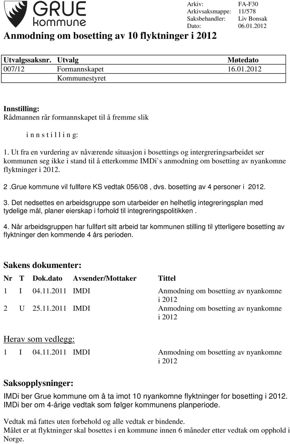 12. 2.Grue kommune vil fullføre KS vedtak 056/08, dvs. bosetting av 4 personer i 2012. 3.