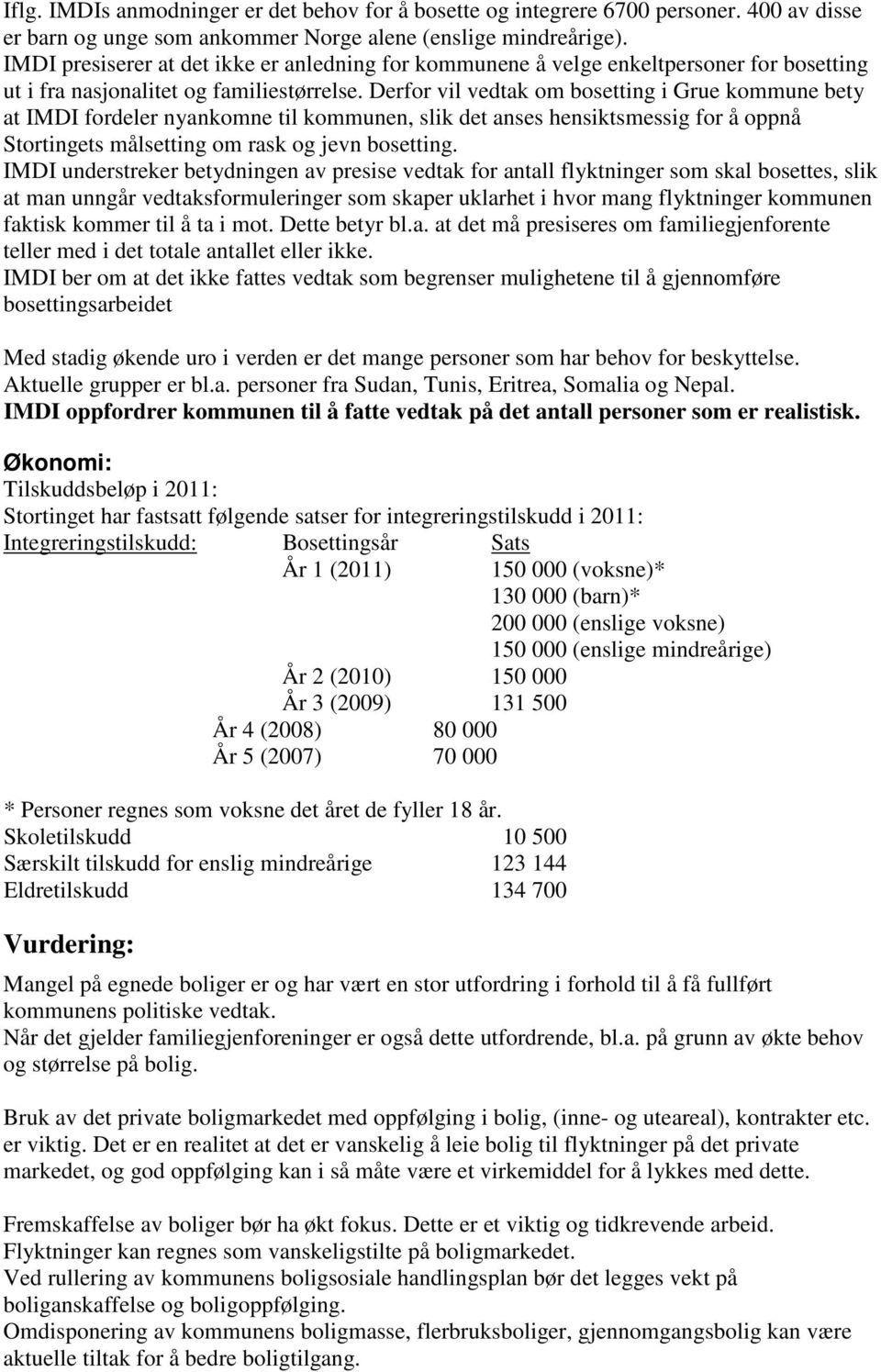 Derfor vil vedtak om bosetting i Grue kommune bety at IMDI fordeler nyankomne til kommunen, slik det anses hensiktsmessig for å oppnå Stortingets målsetting om rask og jevn bosetting.