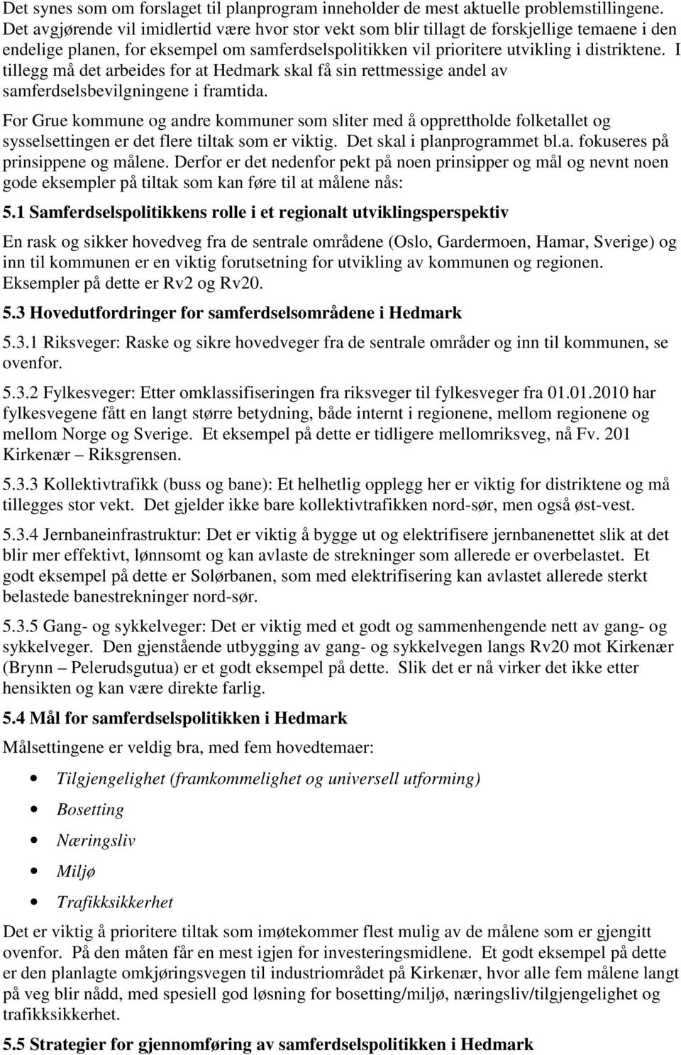 I tillegg må det arbeides for at Hedmark skal få sin rettmessige andel av samferdselsbevilgningene i framtida.