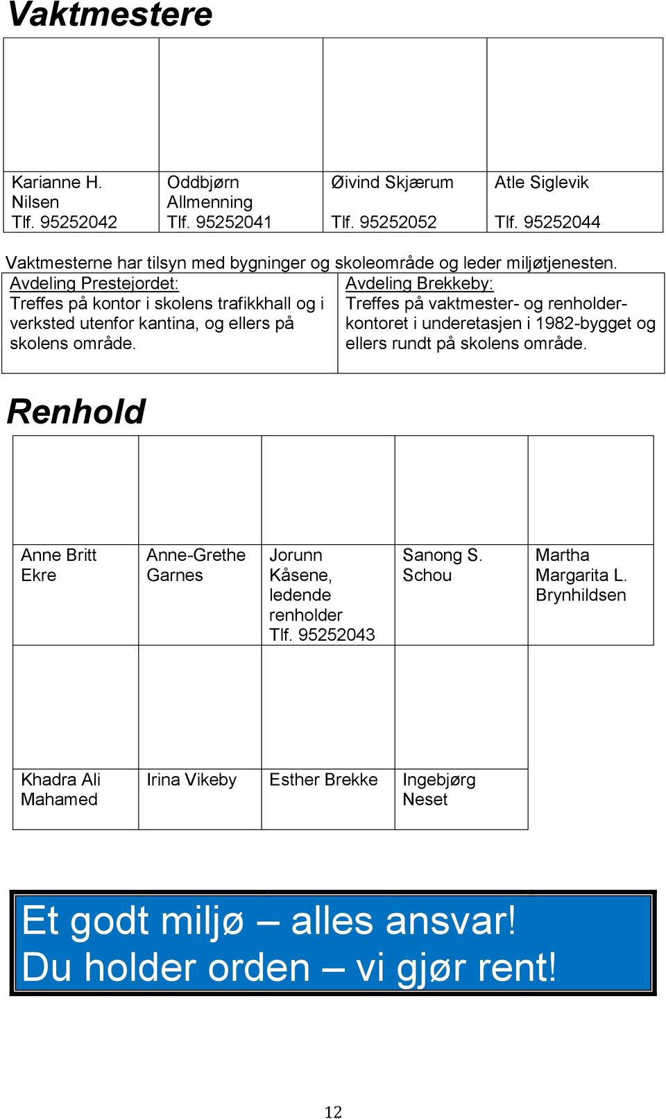 Avdeling Prestejordet: Avdeling Brekkeby: Treffes på kontor i skolens trafikkhall og i Treffes på vaktmester- og renholderkontoret i underetasjen i 1982-bygget og verksted utenfor